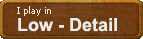 I play in Low-Detail